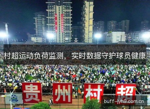 村超运动负荷监测，实时数据守护球员健康