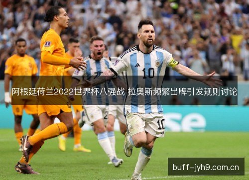 阿根廷荷兰2022世界杯八强战 拉奥斯频繁出牌引发规则讨论
